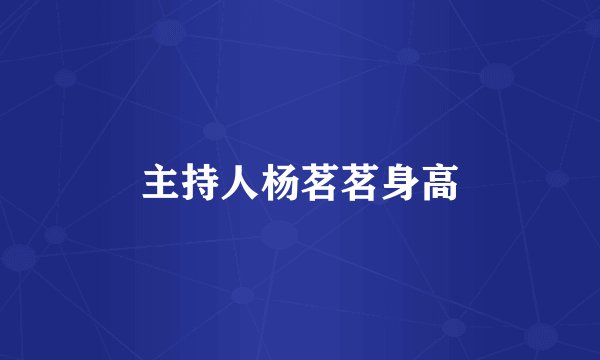 主持人杨茗茗身高
