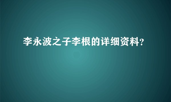 李永波之子李根的详细资料?