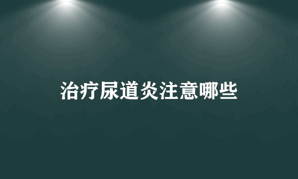 治疗尿道炎注意哪些