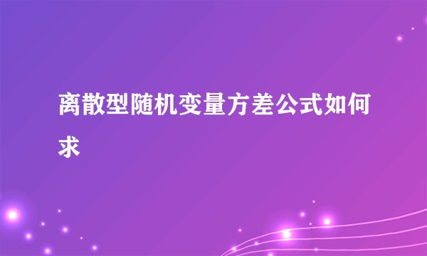 离散型随机变量方差公式如何求