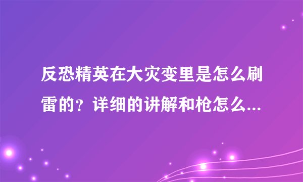 反恐精英在大灾变里是怎么刷雷的？详细的讲解和枪怎么配合用？