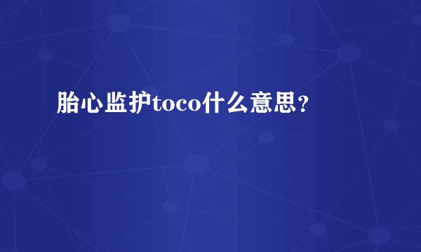 胎心监护toco什么意思？