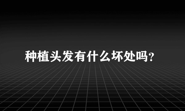 种植头发有什么坏处吗?