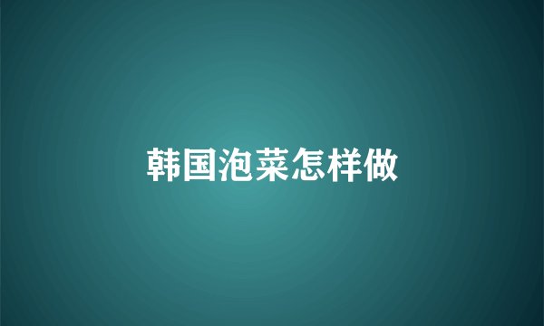 韩国泡菜怎样做