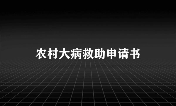 农村大病救助申请书