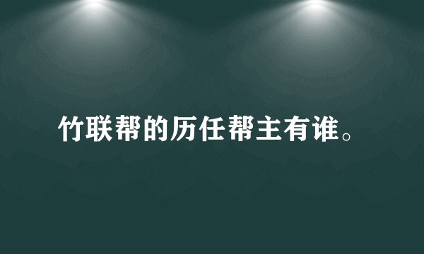 竹联帮的历任帮主有谁。