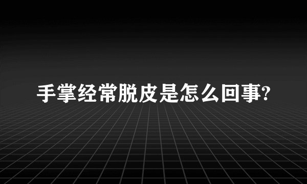 手掌经常脱皮是怎么回事?