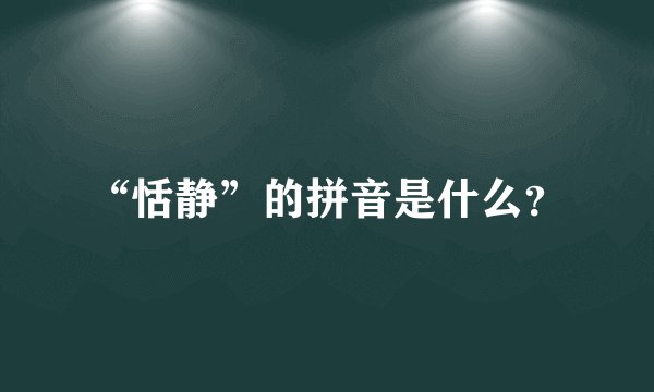“恬静”的拼音是什么？