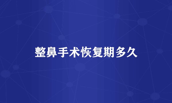 整鼻手术恢复期多久