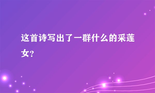 这首诗写出了一群什么的采莲女？