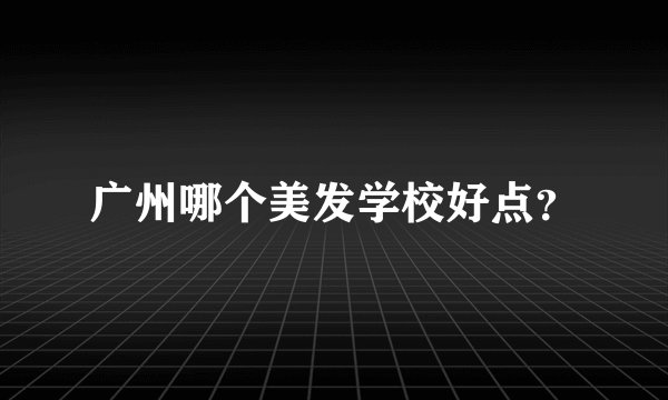 广州哪个美发学校好点？
