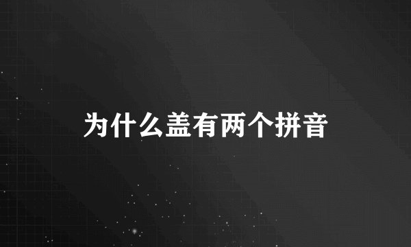 为什么盖有两个拼音