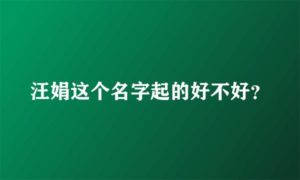 汪娟这个名字起的好不好？