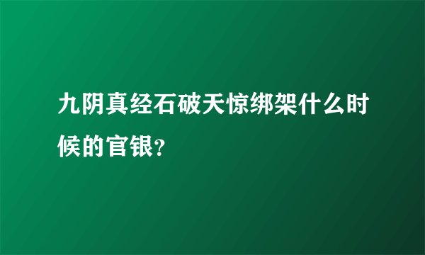 九阴真经石破天惊绑架什么时候的官银？
