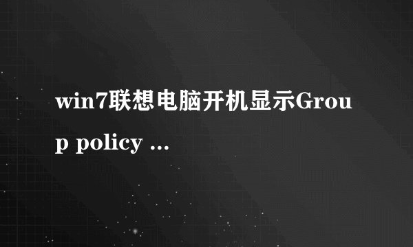 win7联想电脑开机显示Group policy client服务未能登录。拒绝访问。杂个恢复?