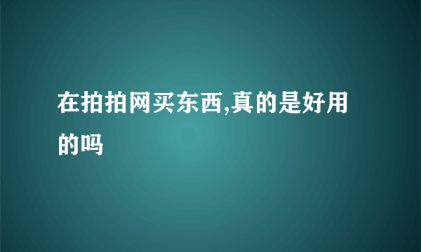 在拍拍网买东西,真的是好用的吗