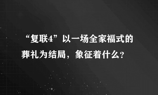 “复联4”以一场全家福式的葬礼为结局,象征着什么?