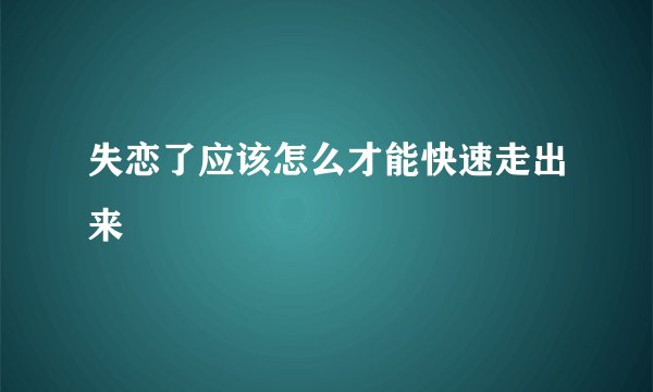 失恋了应该怎么才能快速走出来