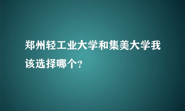 郑州轻工业大学和集美大学我该选择哪个？