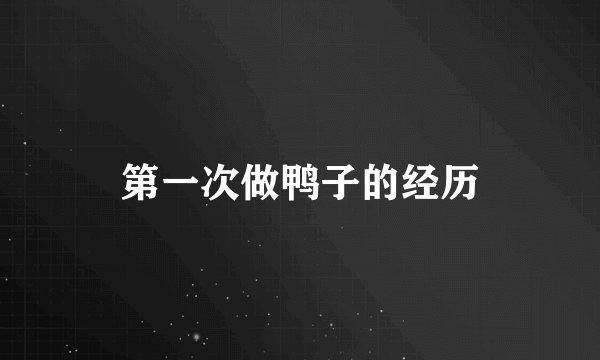 第一次做鸭子的经历