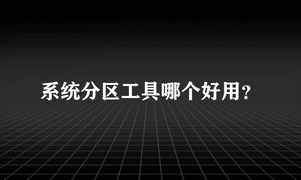 系统分区工具哪个好用？