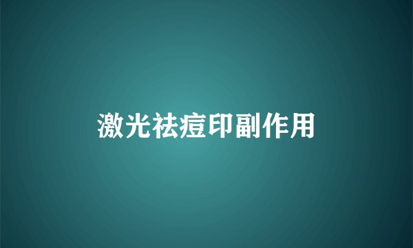激光祛痘印副作用