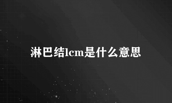 淋巴结lcm是什么意思