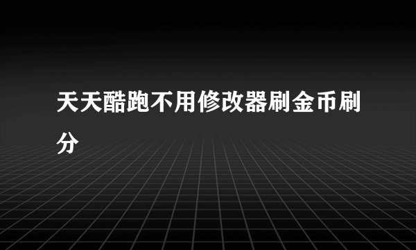 天天酷跑不用修改器刷金币刷分