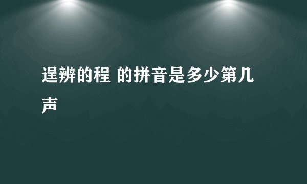 逞辨的程 的拼音是多少第几声