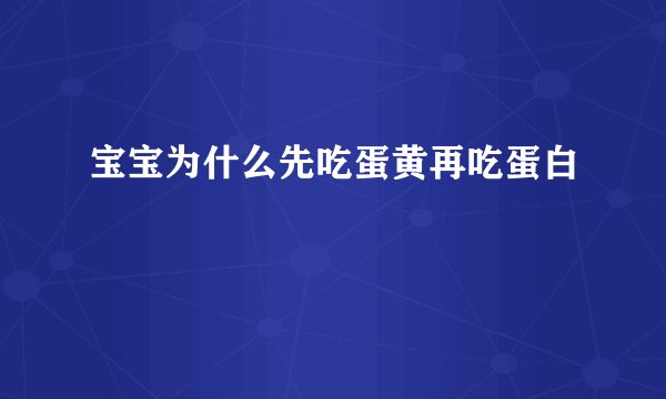 宝宝为什么先吃蛋黄再吃蛋白