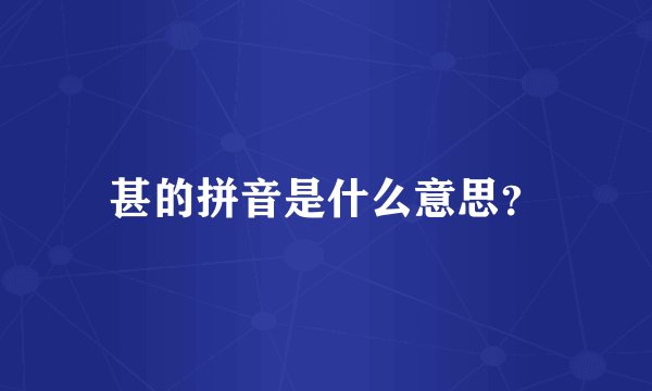 甚的拼音是什么意思？