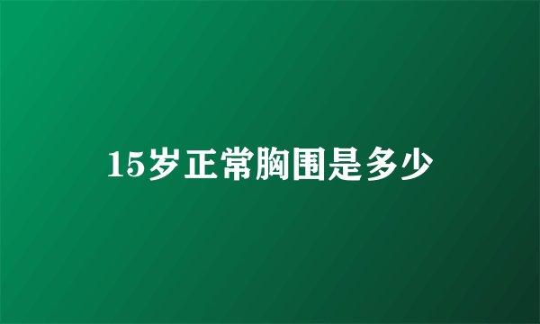 15岁正常胸围是多少
