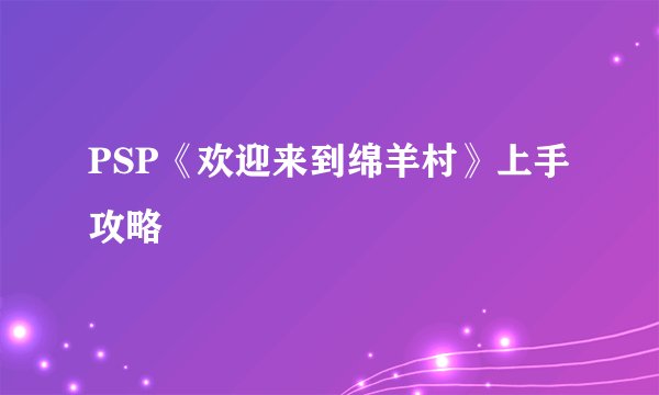 PSP《欢迎来到绵羊村》上手攻略