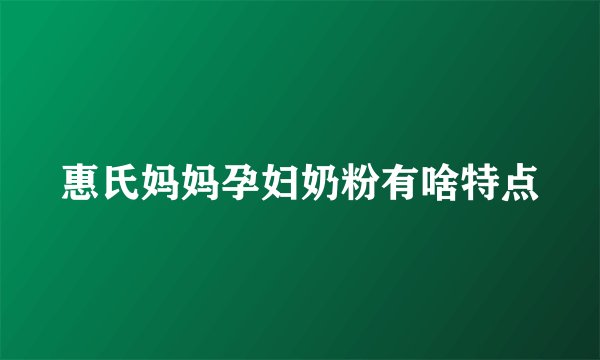 惠氏妈妈孕妇奶粉有啥特点