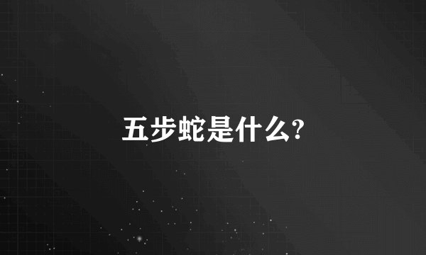 五步蛇是什么?