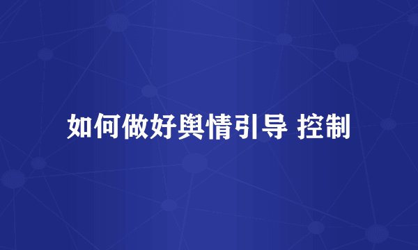 如何做好舆情引导 控制