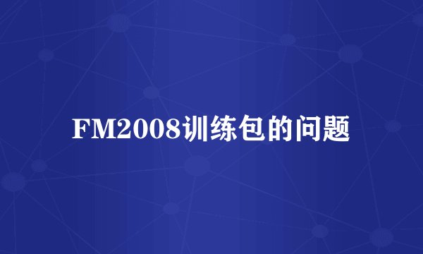 FM2008训练包的问题