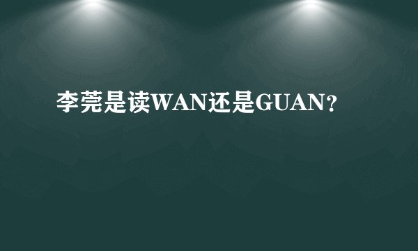 李莞是读WAN还是GUAN?
