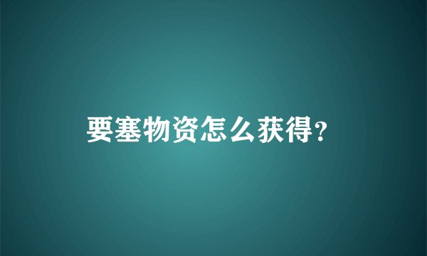 要塞物资怎么获得？