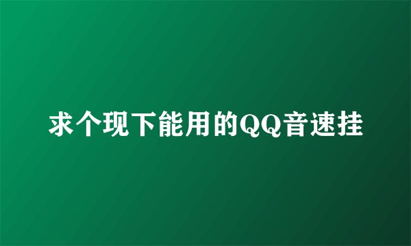求个现下能用的QQ音速挂