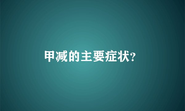 甲减的主要症状？