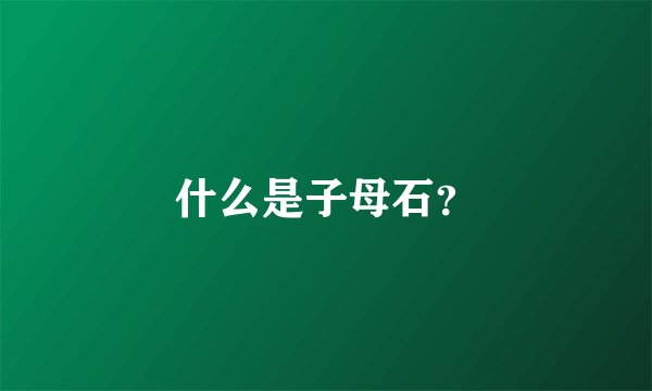 什么是子母石？
