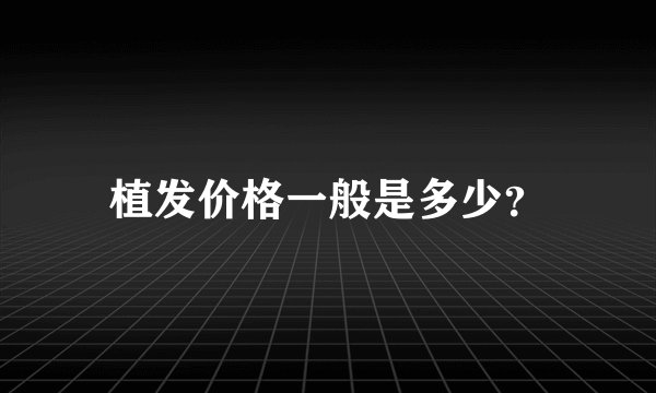 植发价格一般是多少？