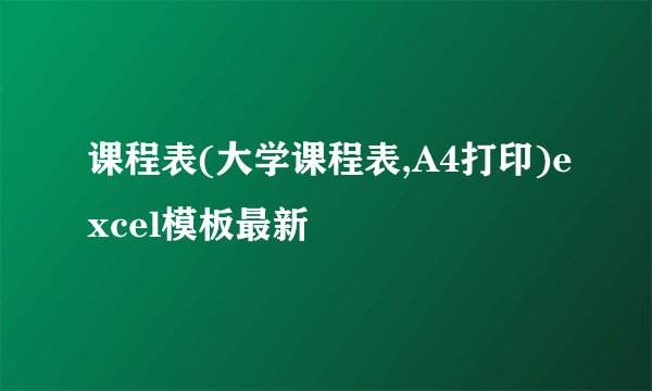 课程表(大学课程表,A4打印)excel模板最新