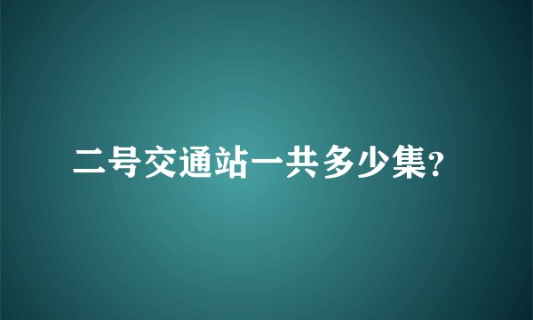 二号交通站一共多少集？