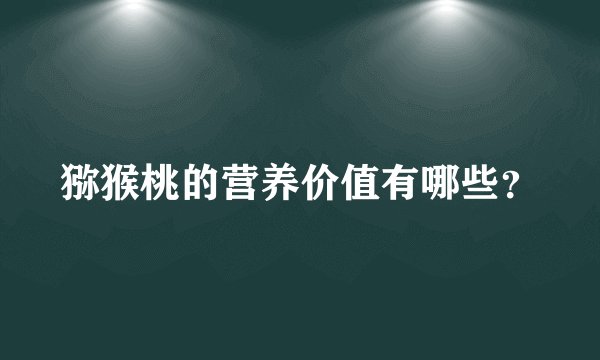 猕猴桃的营养价值有哪些？