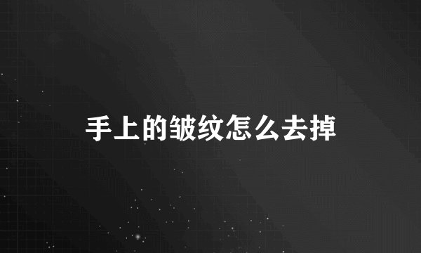手上的皱纹怎么去掉