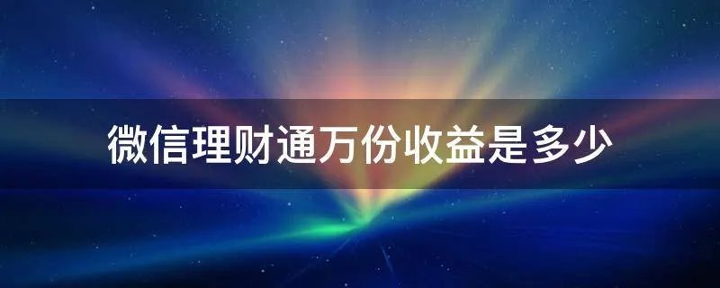 微信理财通万份收益是多少