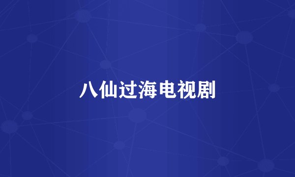 八仙过海电视剧
