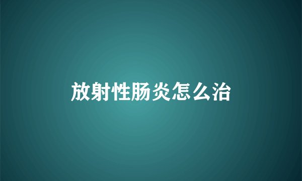 放射性肠炎怎么治